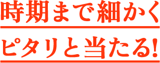 時期まで細かくピタリと当たる！